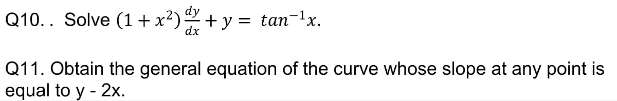 Q10.. Solve (1+x²)+ y = tan-1x.
dx
Q11. Obtain the general equation of the curve whose slope at any point is
equal to y - 2x.
