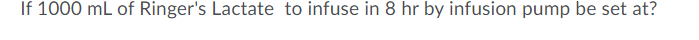 If 1000 mL of Ringer's Lactate to infuse in 8 hr by infusion pump be set at?
