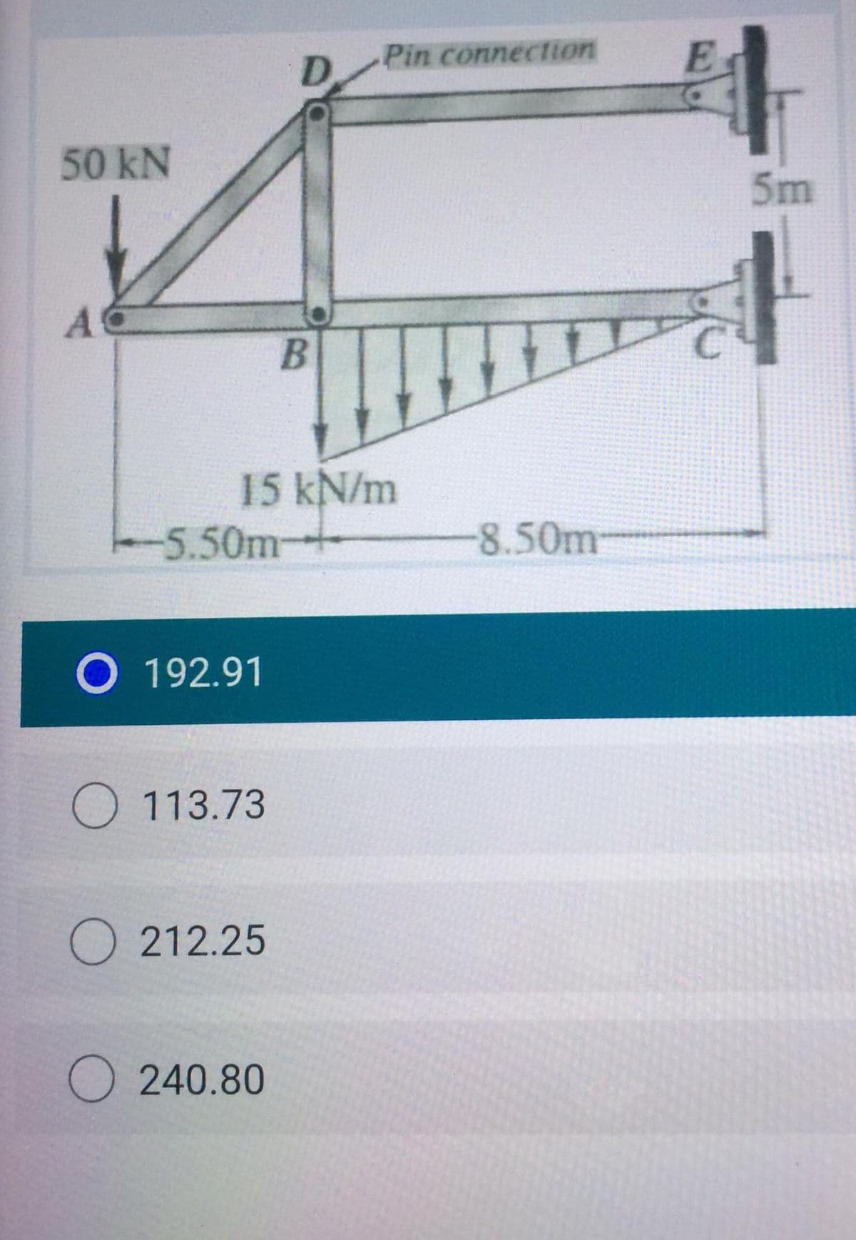 Pin connection
50 kN
5m
15 kN/m
-5.50m-
-8.50m-
O 192.91
O 113.73
O 212.25
O 240.80
