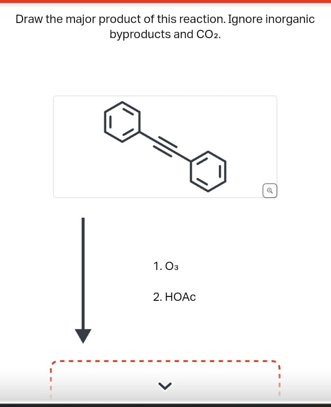 Draw the major product of this reaction. Ignore inorganic
byproducts and CO2.
1.03
2. HOẠC
o