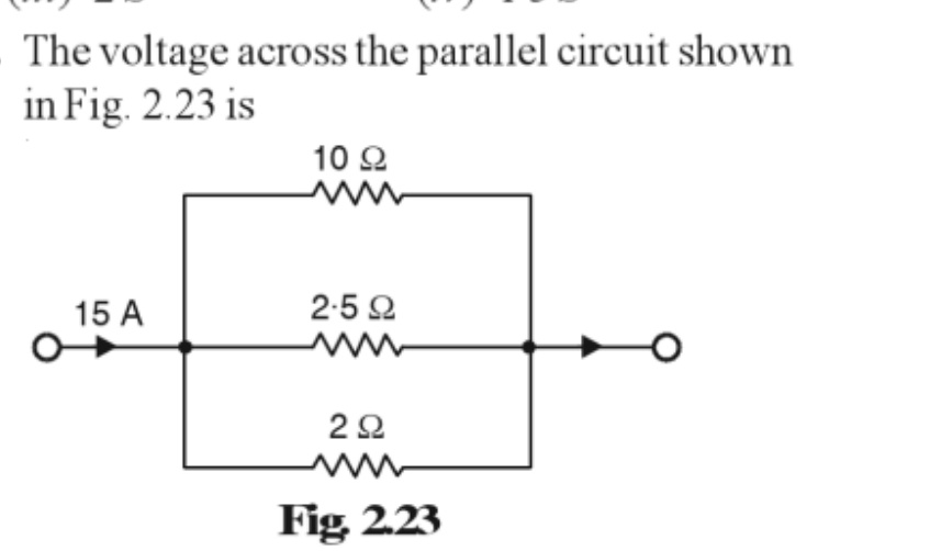 The voltage across the parallel circuit shown
in Fig. 2.23 is
10 92
www
15 A
2.522
www
2Ω
Fig 2.23