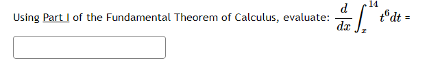 14
d
Using Part I of the Fundamental Theorem of Calculus, evaluate:
t6 dt =
dx
