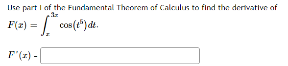 Use part I of the Fundamental Theorem of Calculus to find the derivative of
3z
F(x) =
|
cos (t°) dt.
F'(x) =

