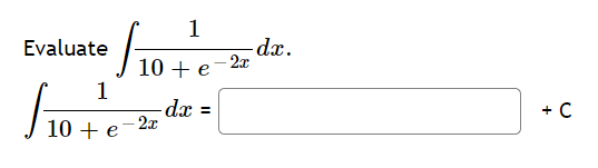 1
Evaluate
dx.
2x
10 + e
1
-dx
– 2x
+ C
10 + e
