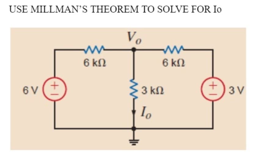 USE MILLMAN’S THEOREM TO SOLVE FOR Io
Vo
6 kN
6 kN
6 V(+
Ž 3 kN
3 V
+1
