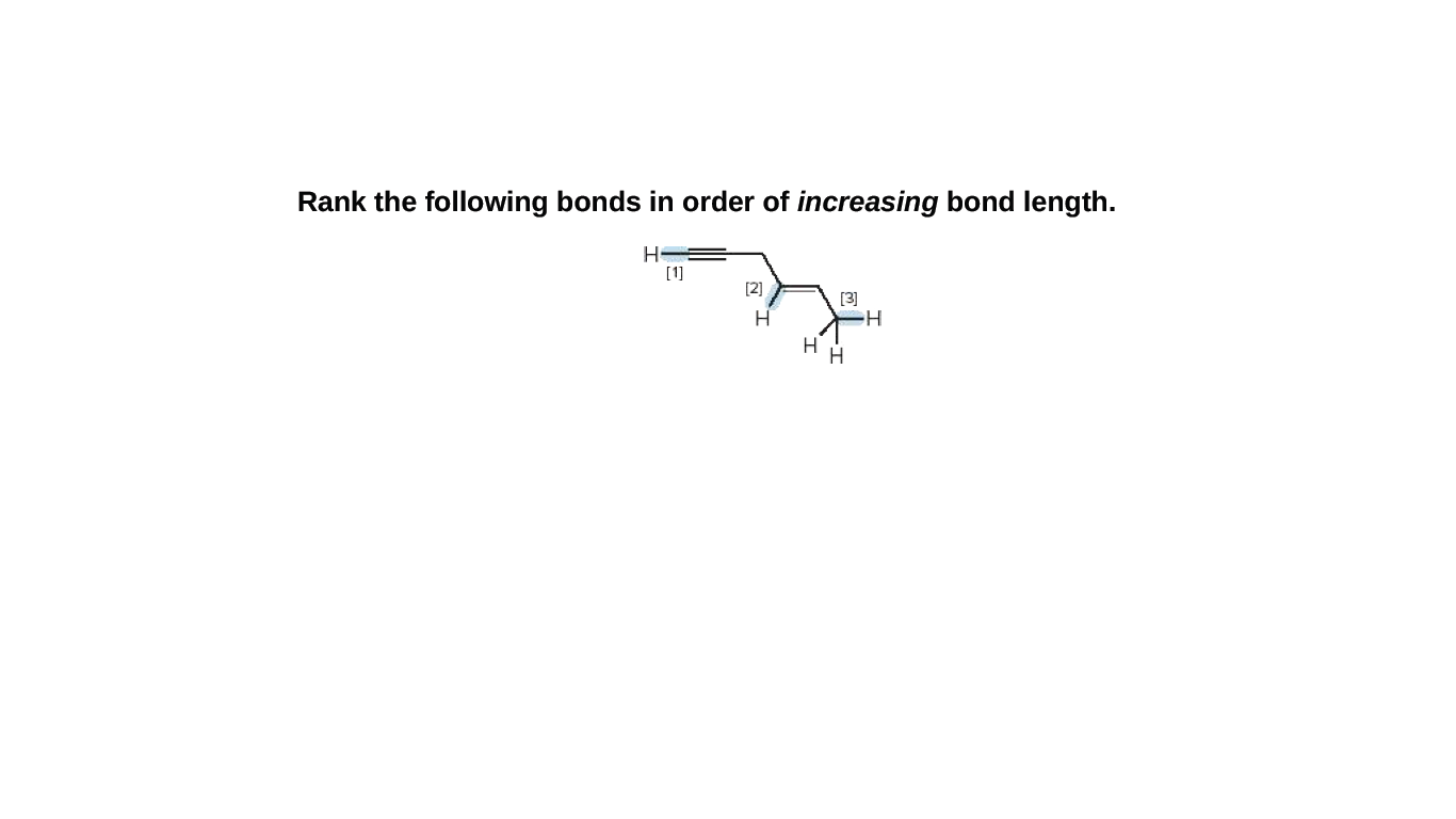 Rank the following bonds in order of increasing bond length.
[1]
[2]
[3]
H
H.
