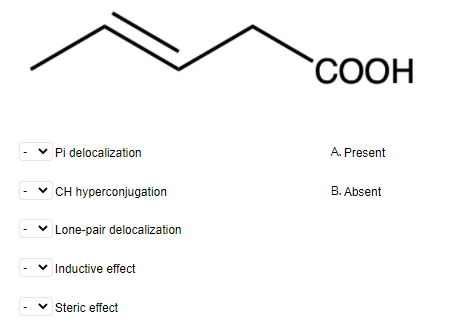 "СООН
v Pi delocalization
A. Present
CH hyperconjugation
B. Absent
Lone-pair delocalization
v Inductive effect
Steric effect
