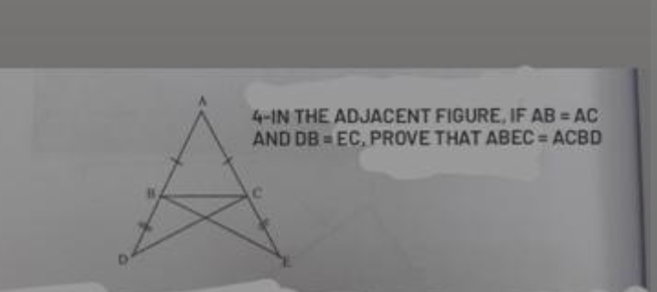 4-IN THE ADJACENT FIGURE, IF AB = AC
AND DB = EC, PROVE THAT ABEC = ACBD
