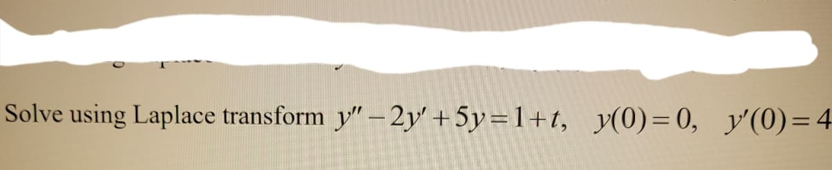 Solve using Laplace transform y"-2y' +5y=1+t, y(0)=0, y'(0)=4
