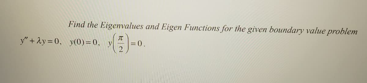 Find the Eigenvalues and Eigen Functions for the given boundary value problem
y" + ay= 0, y(0)=0, y
= 0.
