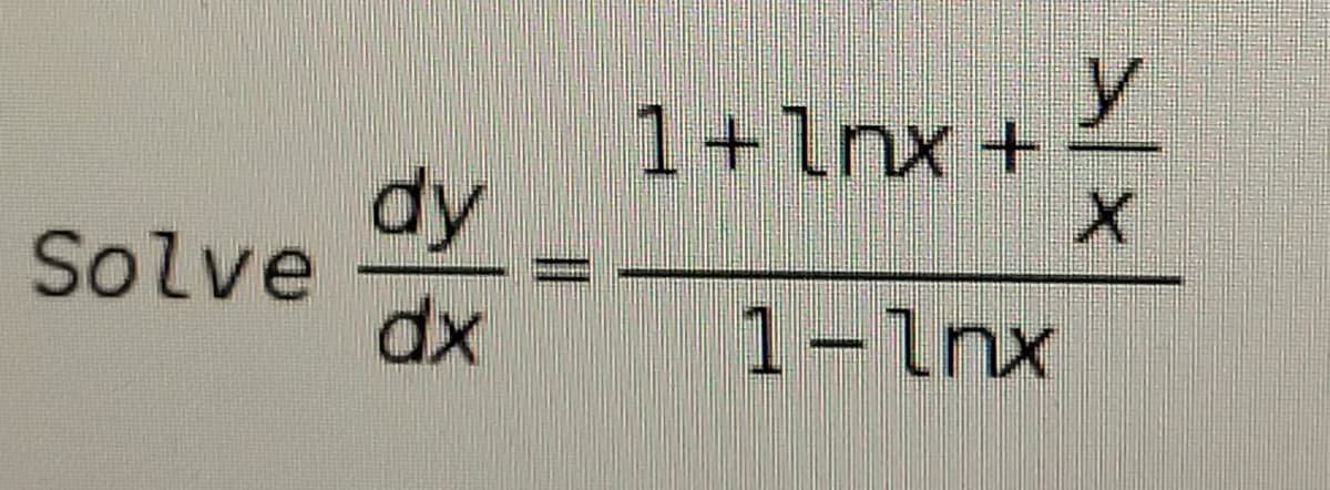 y
1+lnx +
dy
Solve
dx
1-lnx
