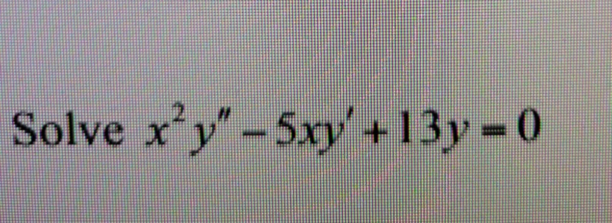 **Problem Statement:**

Solve the differential equation:

\[ x^2 y'' - 5xy' + 13y = 0 \]

**Explanation:**

Given is a second-order linear homogeneous differential equation with variable coefficients. It can be solved using methods such as the Frobenius method or reduction of order, depending on the symmetry and properties of the equation.