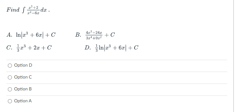 Find S da
2² +2
3-6x
A. In|a + 62| + C
4a3+24x
В.
3a4+9:22
+C
C. r + 2x + C
D. In|a + 6x| +C
Option D
Option
O Option B
O Option A
