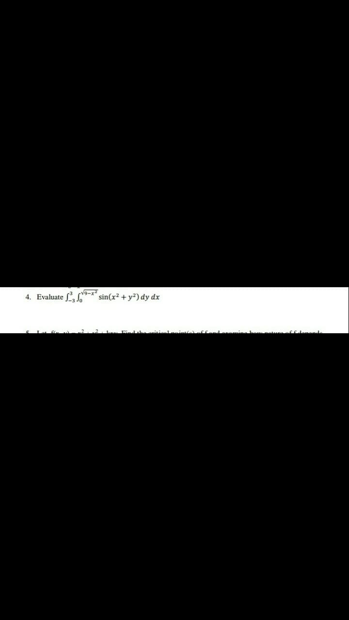 4. Evaluate
V9-x²
sin(x² + y²) dy dx
