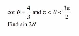 4
cot 0 =- and n < 0 <-
3
2
Find sin 20
