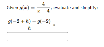 Given g(x)
=
4
x-4'
g(-2+h)-g(-2)
h
evaluate and simplify: