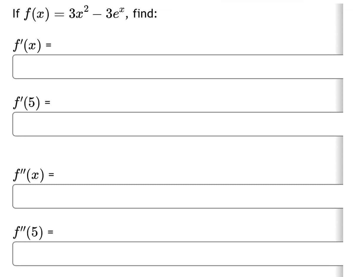 If f(x) = 3x² - 3e", find:
ƒ'(x) =
ƒ'(5) =
f"(x) =
f"(5) =