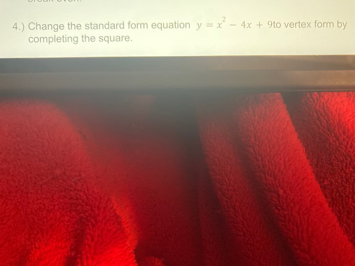 4.) Change the standard form equation y = x" – 4x + 9to vertex form by
completing the square.
