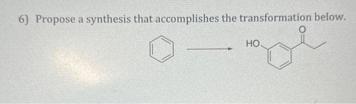 6) Propose a synthesis that accomplishes the transformation below.
HO.