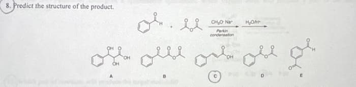 8. Predict the structure of the product.
Dr. El
ohl allt och obl of
Дон
CH₂O Na
Parkin
condensation
H₂O/H