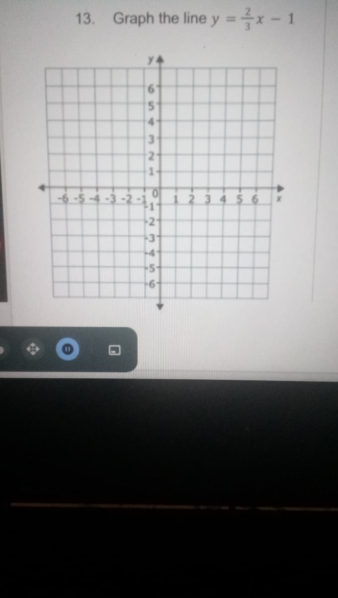 13. Graph the line y = x- 1
4-
3
21
1-
-6-5-4-3-2-1i
56
-4
+5-
-6-
%3B
