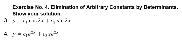 Exercise No. 4. Elimination of Arbitrary Constants by Determinants.
Show your solution.
3. у 3D С1 соs 2x + сz sin 2х
4. y = ce2x + c2xe2x
