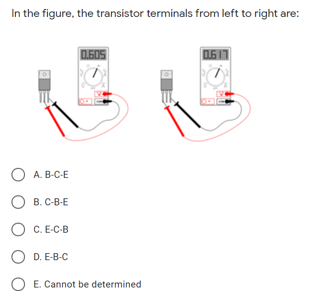 In the figure, the transistor terminals from left to right are:
0,605
0.617
А. В-С-Е
В. С-В-Е
С. Е-С-В
O D. E-B-C
O E. Cannot be determined
