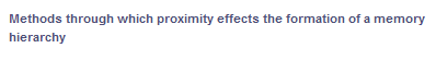 Methods through which proximity effects the formation of a memory
hierarchy
