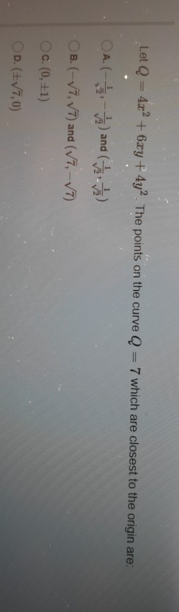 Let Q = 4x? + 6xy+ 4y². The points on the curve Q = 7 which are closest to the origin are:
