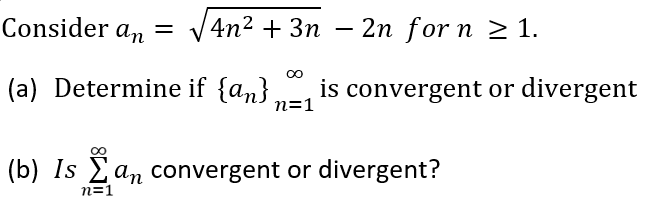 Consider an
4n² + 3n – 2n for n > 1.
(a) Determine if {an}
is convergent or divergent
n=1
(b) Is Ean convergent or divergent?
n=1
