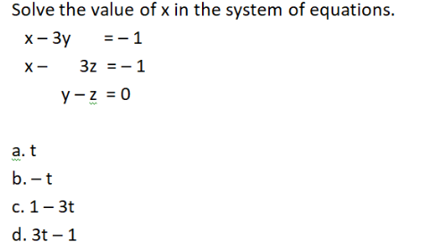 Solve the value of x in the system of equations.
х — Зу
3z =- 1
= - 1
y-z = 0
а. t
b. - t
с. 1 — 3t
d. 3t – 1

