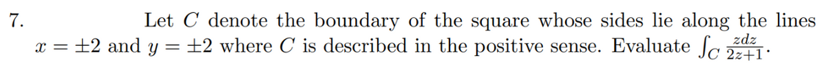 Let C denote the boundary of the square whose sides lie along the lines
:±2 where C is described in the positive sense. Evaluate Jc 241:
7.
zdz
x = ±2 and y
