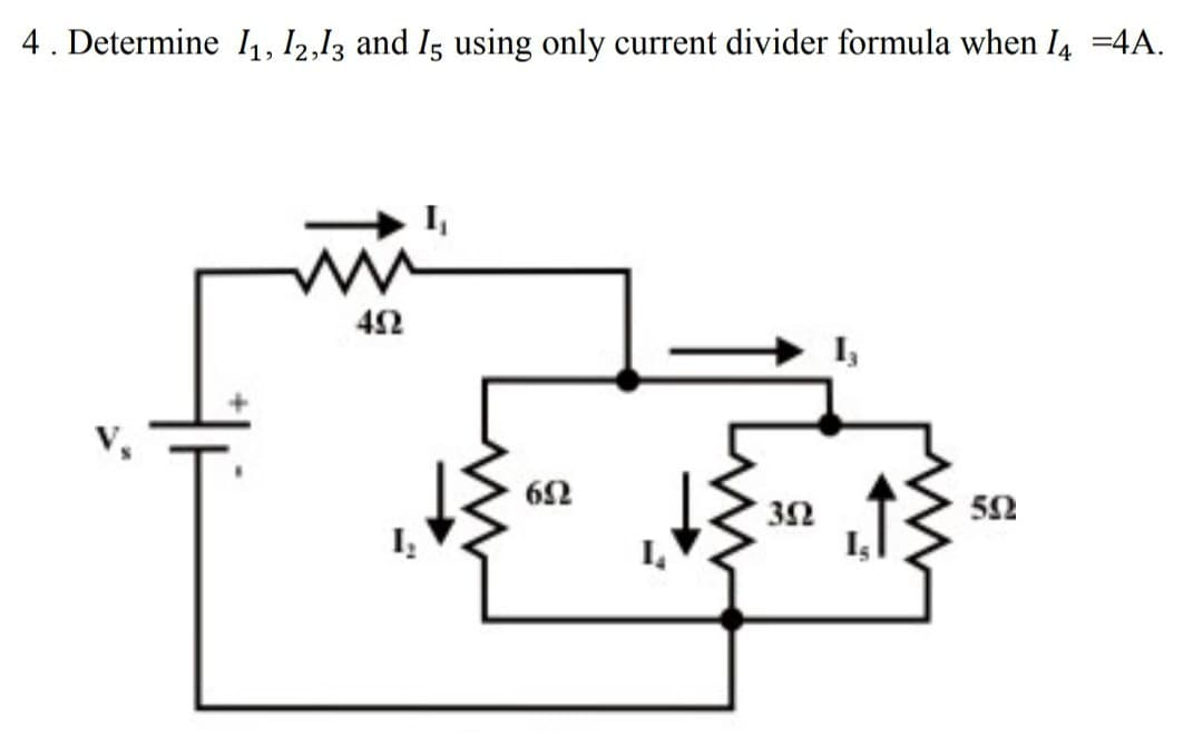 4 . Determine 11, 12,I, and Is using only current divider formula when I4 =4A.
4Ω
I
I
6Ω
3Ω
I,
5Ω