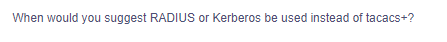 When would you suggest RADIUS or Kerberos be used instead of tacacs+?