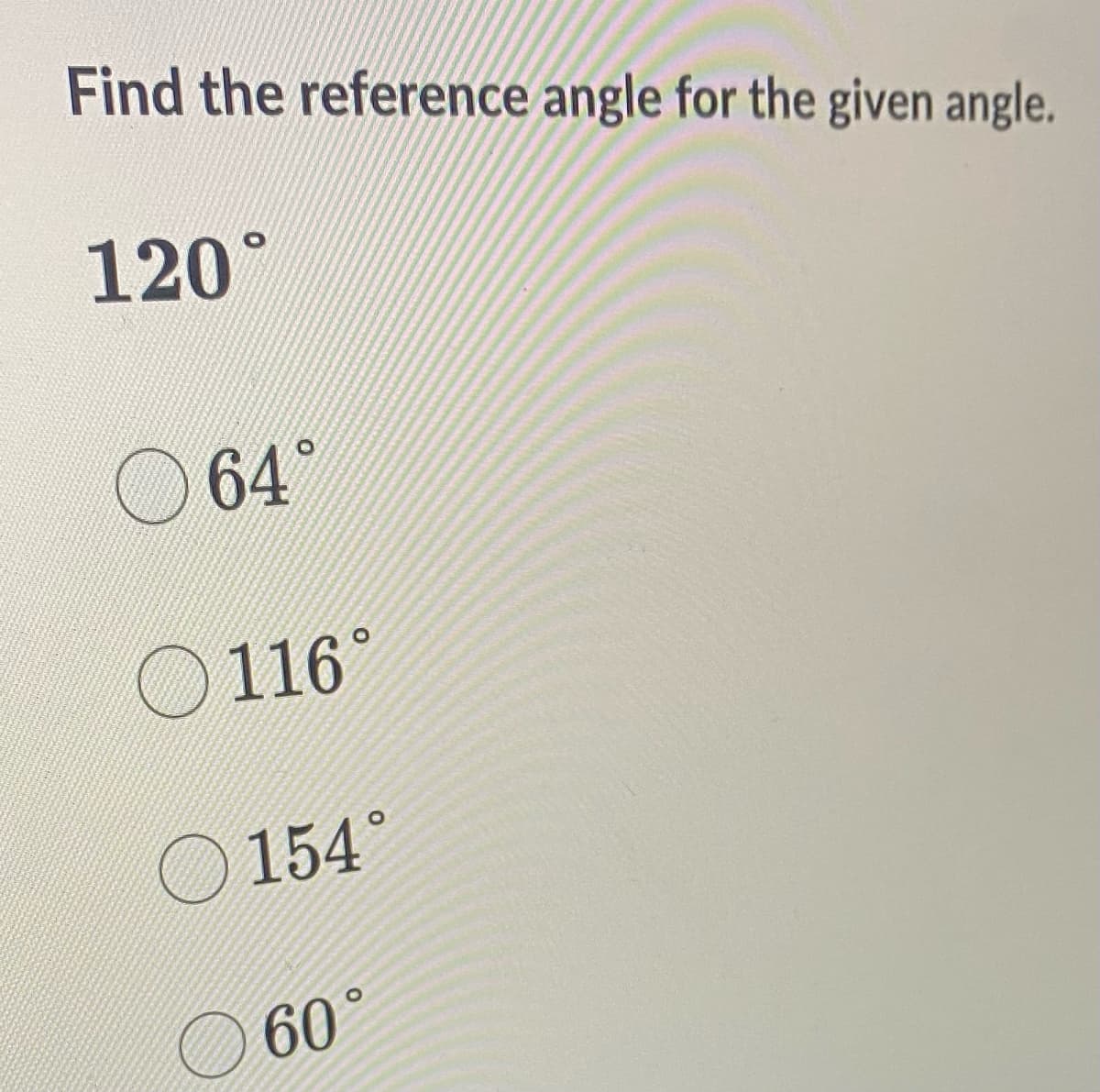 Find the reference angle for the given angle.
120°
64°
116°
154°
60°