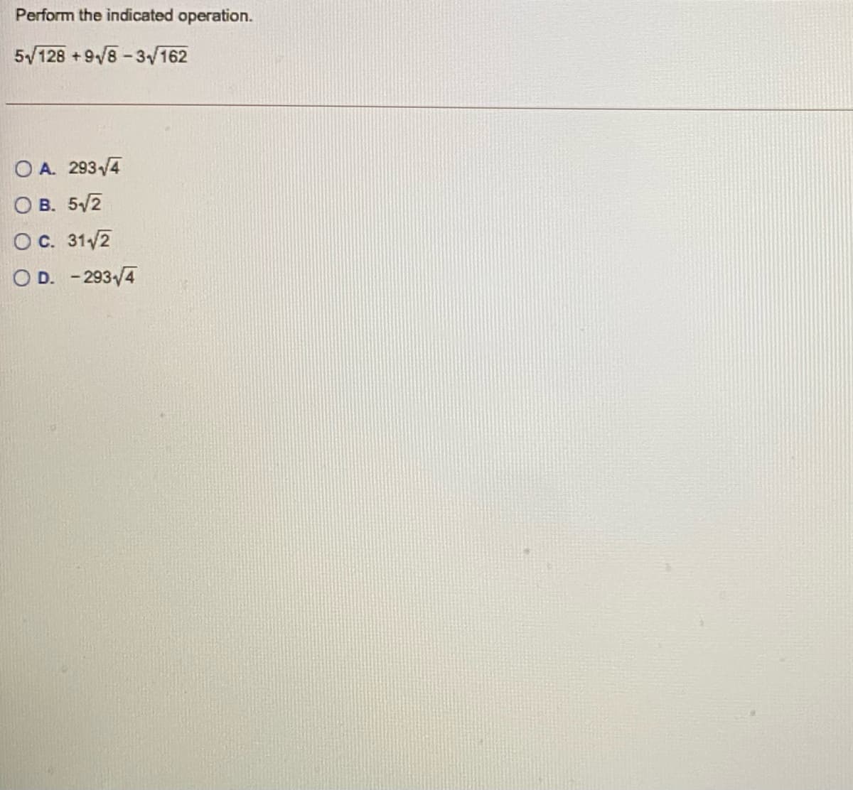 Perform the indicated operation.
5/128 +9/8 - 3/162
O A. 293/4
O B. 5/2
OC. 31/2
O D. - 293/4
