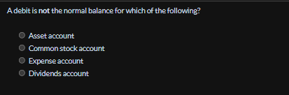 A debit is not the normal balance for which of the following?
Asset account
Common stock account
Expense account
Dividends account