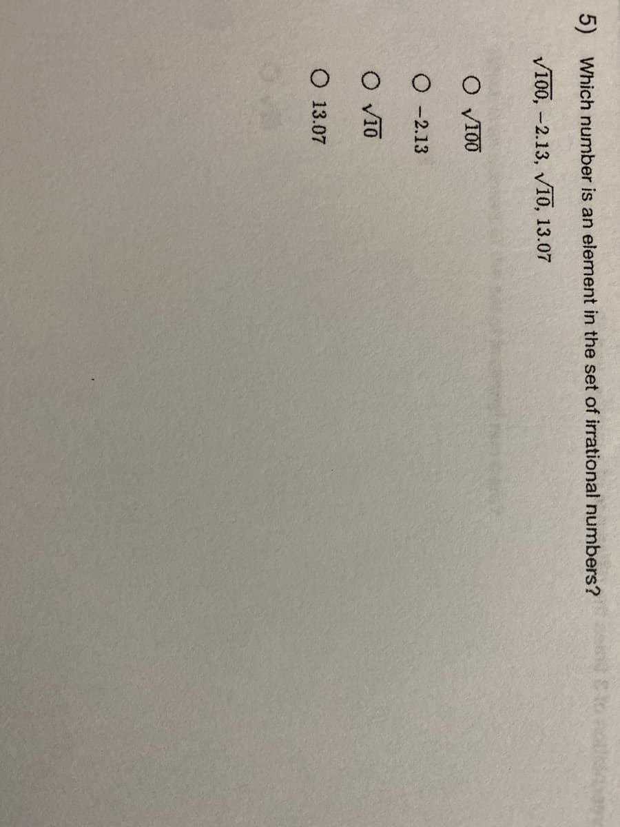 5) Which number is an element in the set of irrational numbers?
V100, -2.13, Vī10, 13.07
O VT00
O -2.13
O v1O
O 13.07
