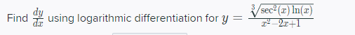 sec2 (x) In(x)
p² _2x+1
Find using logarithmic differentiation for y
