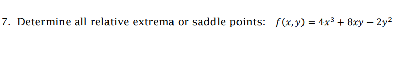 7. Determine all relative extrema or saddle points: f(x,y) = 4x³ + 8xy - 2y²