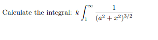 1
Calculate the integral: k
*.
(a² +x²)3/2
