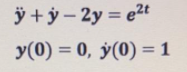 ÿ +ỷ – 2y = e2t
y(0) = 0, ý(0) = 1
