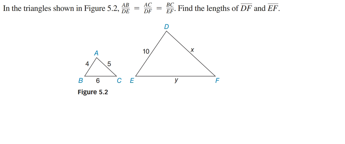 AC
ВС
Find the lengths of DF and EF.
АВ
In the triangles shown in Figure 5.2,
DE
DF
EF•
A
10
4
B
C E
y
F
Figure 5.2
CO
