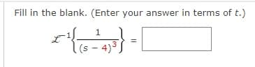 Fill in the blank. (Enter your answer in terms of t.)
1
elle
(s-4)³