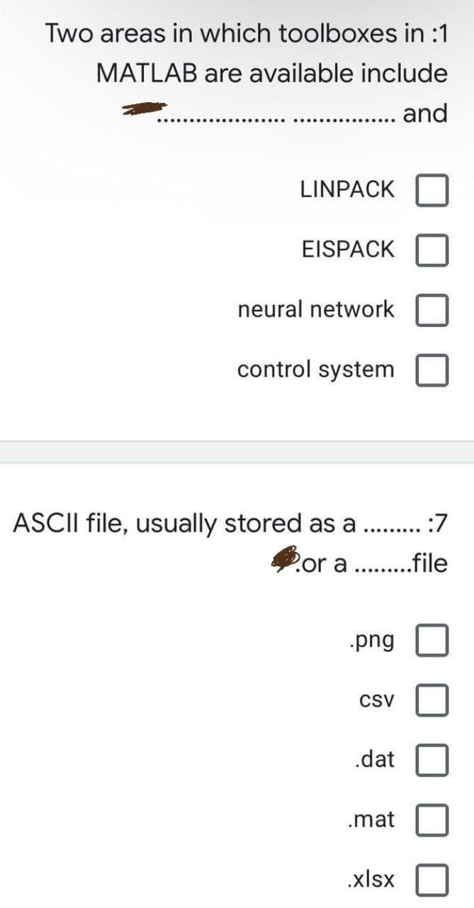 Two areas in which toolboxes in :1
MATLAB are available include
.. and
LINPACK
EISPACK
neural network
control system
ASCII file, usually stored as a . . :7
.........
Por a. .file
.......
png
Csv
.dat
.mat
.xlsx
