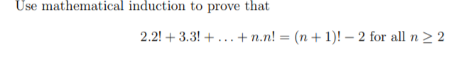 Use mathematical induction to prove that
2.2! + 3.3! +...+n.n! = (n + 1)! – 2 for all n > 2
