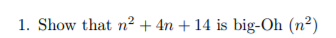 1. Show that n² + 4n + 14 is big-Oh (n²)
