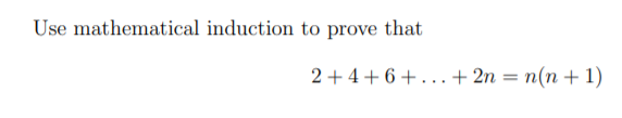 Use mathematical induction to prove that
2+ 4+6+...+ 2n = n(n + 1)
