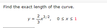 Find the exact length of the curve.
2.
y =
3
x3/2
Osxs1
