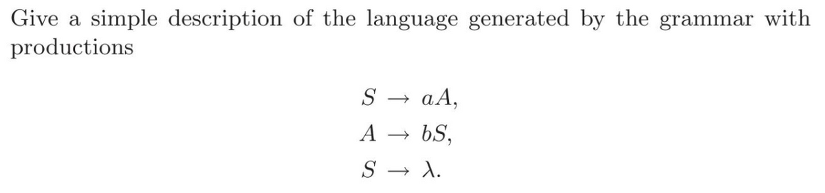 Give a simple description of the language generated by the grammar with
productions
S
→ aA,
bS,
S → A.
A
